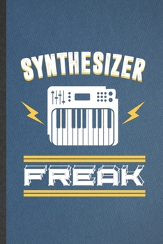 Synthesizer Freak: Blank Funny Music Teacher Keyboardist Lined Notebook/ Journal For Synthesizer Keyboard Player, Inspirational Saying Unique Special Birthday Gift Idea Classic 6x9 110 Pages