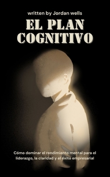 Paperback El plan cognitivo: Cómo dominar el rendimiento mental para el liderazgo, la claridad y el éxito empresarial [Spanish] Book