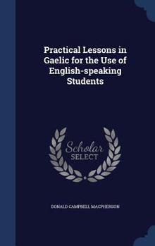 Hardcover Practical Lessons in Gaelic for the Use of English-speaking Students Book