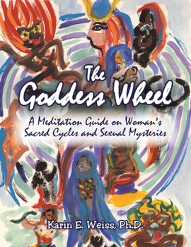 Paperback The Goddess Wheel: A Meditation Guide on Woman's Sacred Cycles and Sexual Mysteries Book