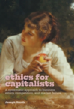 Hardcover Ethics for Capitalists: A Systematic Approach to Business Ethics, Competition, and Market Failure Book