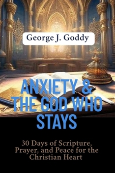 ANXIETY & THE GOD WHO STAYS: 30 Days of Scripture, Prayer, and Peace for the Christian Heart