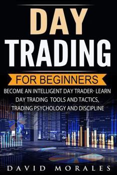 Paperback Day Trading For Beginners- Become An Intelligent Day Trader. Learn Day Trading Tools and Tactics, Trading Psychology and Discipline Book