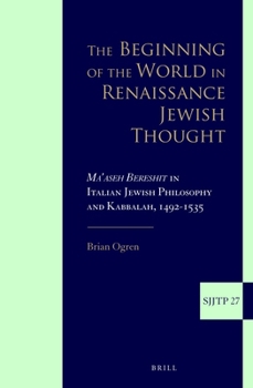 The Beginning of the World in Renaissance Jewish Thought: Ma Aseh Bereshit in Italian Jewish Philosophy and Kabbalah, 1492-1535