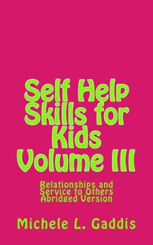 Paperback Self Help Skills for Kids - Volume III - Abridged: Relationships and Service to Others Book