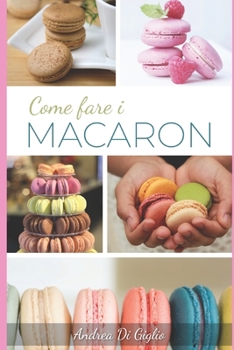 Paperback Come Fare I Macaron: I Segreti per Macaron Perfetti [Italian] Book