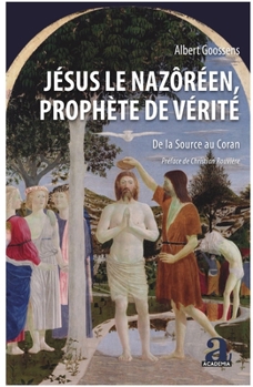 Jésus le Nazôréen, Prophète de Vérité: De la Source au Coran Préface de Christian Rouvière Préface de Christian Rouvière (French Edition)
