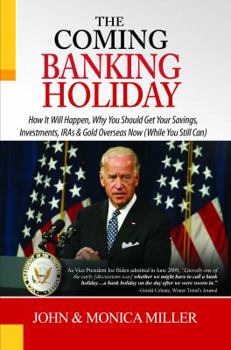 Paperback The Coming Banking Holiday: How It Will Happen, Why You Should Get Your Savings, Investments, IRA's & Gold Overseas Now (While You Still Can) Book