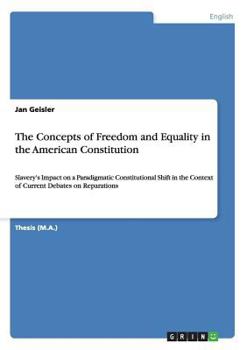 Paperback The Concepts of Freedom and Equality in the American Constitution: Slavery's Impact on a Paradigmatic Constitutional Shift in the Context of Current D Book