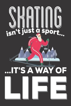 Skating Isn't Just A Sport It's A Way Of Life: Skaters Gifts: Cute Blank lined Notebook Journal to Write in for a boys and Girls who loves Skating