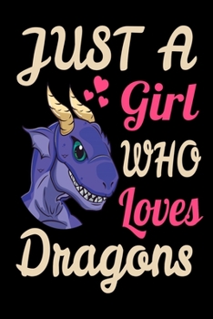 Just A Girl Who Loves Dragons Funny Dragon Lovers Journal. Funny Dragon Legendary Mythical Animal Lover NotBook Gift: 120 6x9