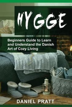 Paperback Hygge: Beginner's Guide to Learn and Understand the Danish Art of Cozy Living Book