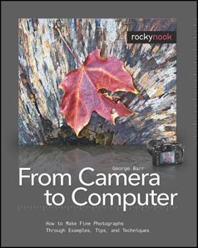 Paperback From Camera to Computer: How to Make Fine Photographs Through Examples, Tips, and Techniques Book
