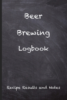 Beer Brewing Logbook: Craft Beer Recipe Results and Notes - Perfect addition to the enthusiastic home brewer's kit