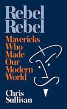 Paperback Rebel Rebel: How Mavericks Made the Modern World Book