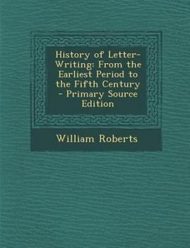 Paperback History of Letter-Writing: From the Earliest Period to the Fifth Century - Primary Source Edition Book