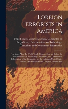 Hardcover Foreign Terrorists in America: Five Years After the World Trade Center: Hearing Before the Subcommittee on Technology, Terrorism, and Government Info Book