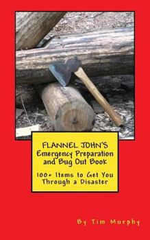 Paperback Flannel John's Emergency Preparation and Bug Out Book: 100+ Items to Get You Through a Disaster Book