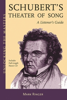 Franz Schubert's Theatre of Song - A Listener's Guide: Unlocking the Masters Series - Book #17 of the Unlocking the Masters