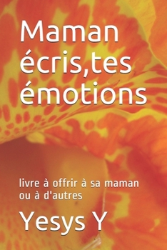 Paperback Maman écris, tes émotions: livre à offrir à sa maman ou à d'autres [French] Book