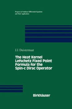 Paperback The Heat Kernel Lefschetz Fixed Point Formula for the Spin-C Dirac Operator Book