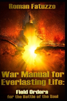 War Manual for Everlasting Life: Field Orders for the Battle of the Soul