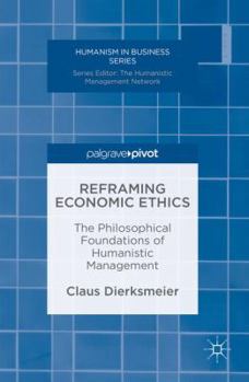 Hardcover Reframing Economic Ethics: The Philosophical Foundations of Humanistic Management Book