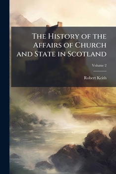 History Of The Affairs Of Church And State In Scotland: From The Beginning Of The Reformation To The Year 1568, Volume 2