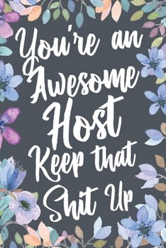 Paperback You're An Awesome Host Keep That Shit Up: Funny Joke Appreciation & Encouragement Gift Idea for Hosts. Thank You Gag Notebook Journal & Sketch Diary P Book