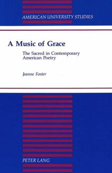 A Music of Grace: The Sacred in Contemporary American Poetry (American University Studies Series Xxiv, American Literature)