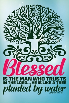blessed is the man who trusts in the lord he is like a tree Planted By Water Jeremiah 17:7-8: A Guide for Scripture, Devotional Prayer Notebook, ... Praise and Thanks, Devotional Prayer Notebook