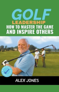 Paperback Golf Leadership: How to Master the Game and Inspire Others Book
