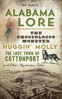 Hardcover Alabama Lore: The Choccolocco Monster, Huggin' Molly, the Lost Town of Cottonport and Other Mysterious Tales Book