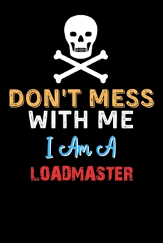 Paperback Don't Mess With Me I Am A LOADMASTER - Funny LOADMASTER Notebook And Journal Gift Ideas: Lined Notebook / Journal Gift, 120 Pages, 6x9, Soft Cover, Ma Book