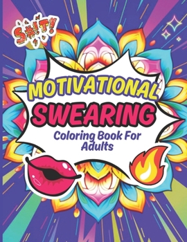 Motivational Swearing Coloring Book For Adults : Hilarious, Funny and Inspirational Quotes, Mandala Style: Colorful Inspiration: A Swear-Filled Journey to Motivation