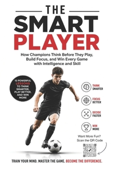 Paperback The Smart Player: How Champions Think Before They Play, Build Focus and Win Every Game with Intelligence and Skill confidence building for young athle Book