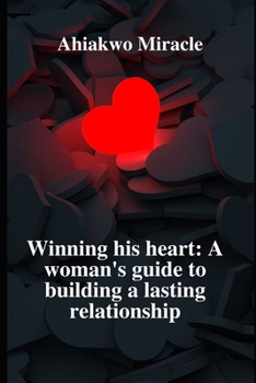 WINNING HIS HEART: A WOMAN'S GUIDE TO BUILDING A LASTING RELATIONSHIP: UNDERSTANDING MEN, BUILDING A CONNECTION, NAVIGATING INTIMACY, BALANCING INDEPENDENCE AND PARTNERSHIP, MANAGING CONFLICT B0C91KG6TB Book Cover