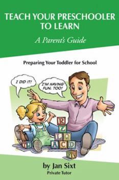 Paperback Teach Your Preschooler to Learn, A Parent's Guide: Preparing Your Toddler for School Book