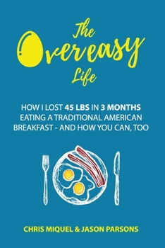 Paperback The Overeasy Life: How I Lost 45 lbs in 3 Months Eating a Traditional American Breakfast Book