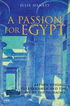 Hardcover A Passion for Egypt: A Biography of Arthur Weigall Book