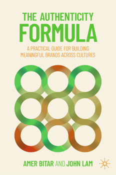 Hardcover The Authenticity Formula: A Practical Guide for Building Meaningful Brands Across Cultures Book