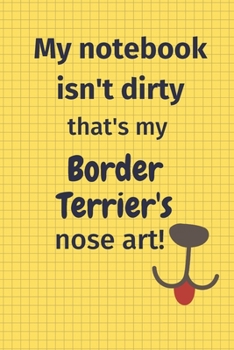 Paperback My Notebook Isn't Dirty That's my Border Terrier's Nose Art: For Border Terrier Dog Fans Book