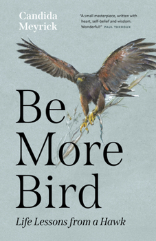 Hardcover Be More Bird: Life Lessons from a Hawk Book