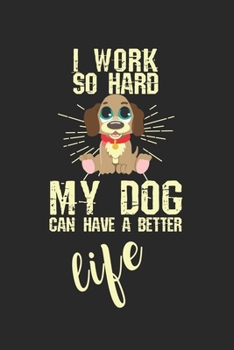 Paperback I work so hard, my dog can have a better life!: diary, notebook, book 100 lined pages in softcover for everything you want to write down and not forge Book