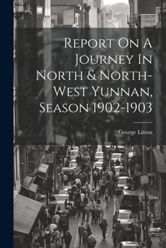 Report On A Journey In North & North-west Yunnan, Season 1902-1903