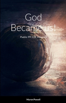 Paperback God Became us!: Psalms 99-118, Volume 6 Book