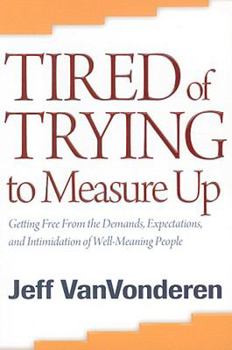 Paperback Tired of Trying to Measure Up: Getting Free from the Demands, Expectations, and Intimidation of Well-Meaning People Book