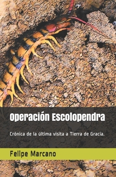 Paperback Operación Escolopendra: Crónica de la última visita a Tierra de Gracia. [Spanish] Book