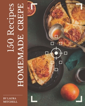 Paperback 150 Homemade Crepe Recipes: Explore Crepe Cookbook NOW! Book