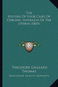 Paperback The History Of Four Cases Of Chronic Inversion Of The Uterus (1869) Book
